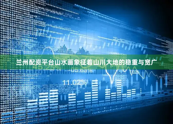 兰州配资平台山水画象征着山川大地的稳重与宽广